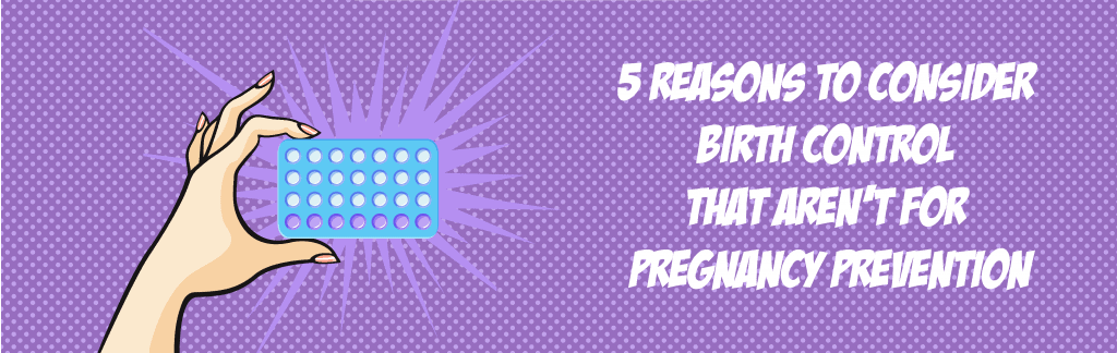 reasons-for-birth-control-that-aren-t-for-pregnancy-prevention