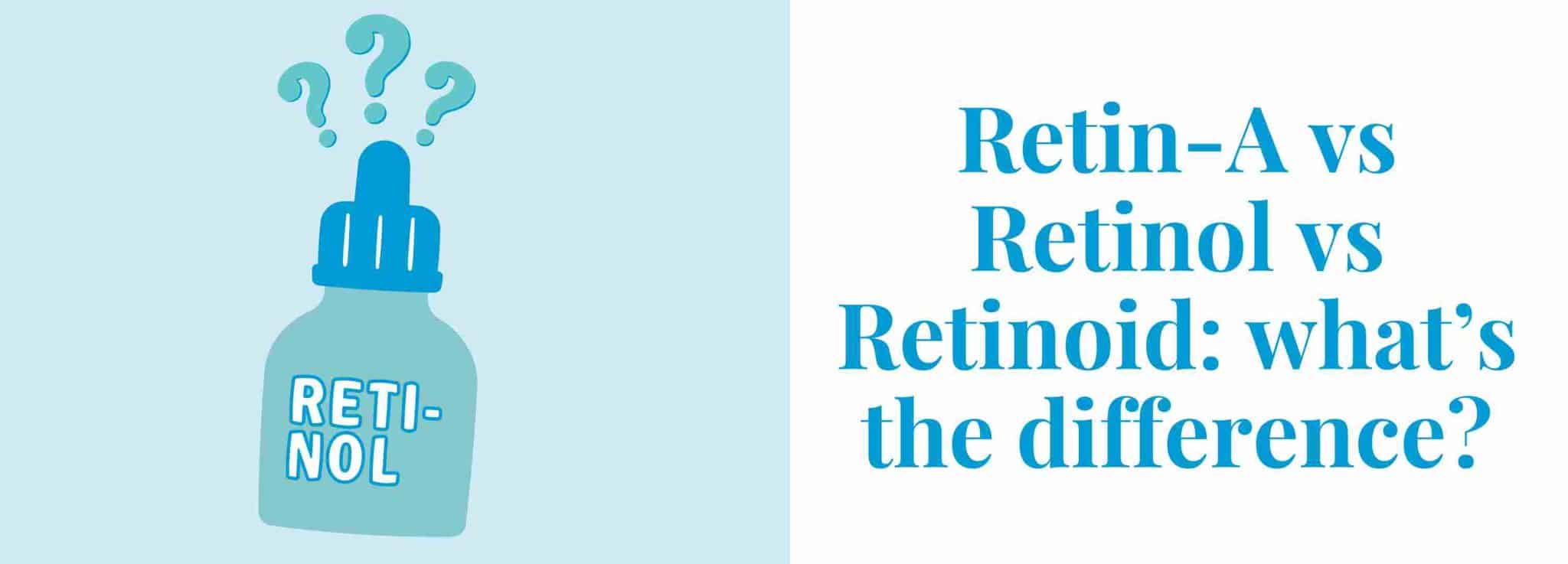 Retin A Vs Retinol Vs Retinoid Understanding The Differences