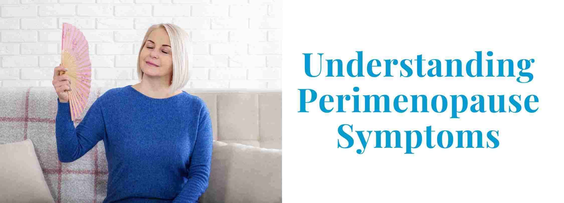A Comprehensive Guide To Perimenopause Symptoms